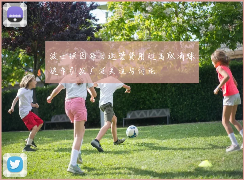 波士顿因每日运营费用过高取消球迷节引发广泛关注与讨论